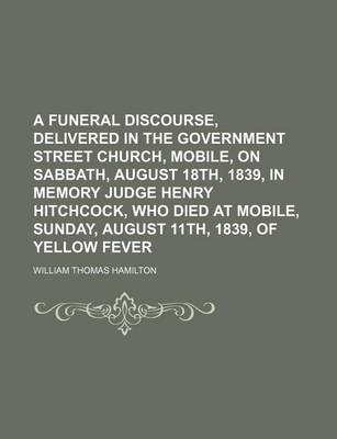 Book cover for A Funeral Discourse, Delivered in the Government Street Church, Mobile, on Sabbath, August 18th, 1839, in Memory Judge Henry Hitchcock, Who Died at Mobile, Sunday, August 11th, 1839, of Yellow Fever