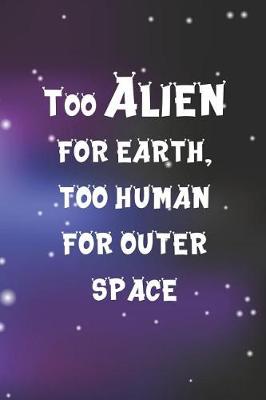 Book cover for Too Alien For Earth, Too Human For Outer Space