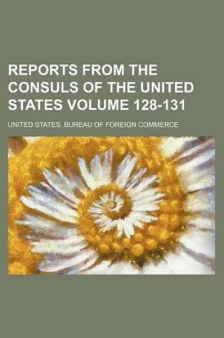 Cover of Reports from the Consuls of the United States Volume 128-131