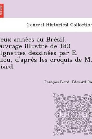 Cover of Deux années au Brésil. Ouvrage illustré de 180 vignettes dessinées par E. Riou, d'après les croquis de M. Biard.