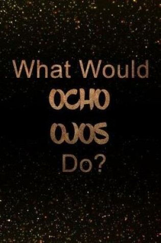 Cover of What Would Ocho Ojos Do?