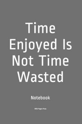 Cover of Time Enjoyed Is Not Time Wasted