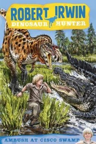 Cover of Robert Irwin Dinosaur Hunter 2: Ambush at Cisco Swamp