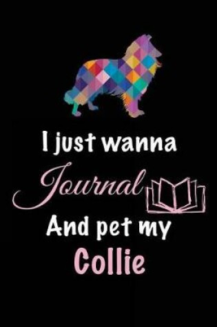 Cover of I Just Wanna Journal And Pet My Collie