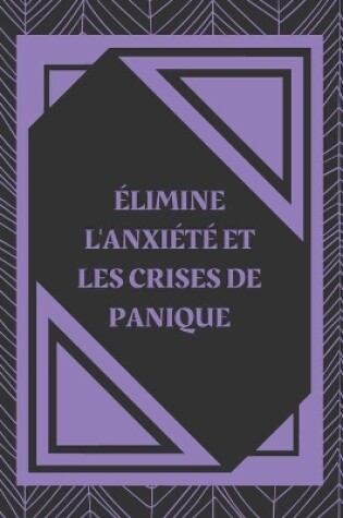 Cover of Élimine l'Anxiété Et Les Crises de Panique