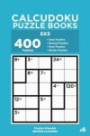 Book cover for Calcudoku Puzzle Books - 400 Easy to Master Puzzles 5x5 (Volume 6)