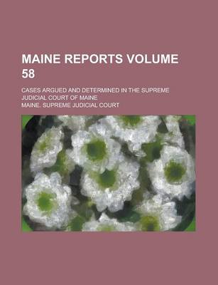 Book cover for Maine Reports; Cases Argued and Determined in the Supreme Judicial Court of Maine Volume 58