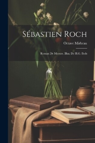 Cover of Sébastien Roch; roman de moeurs. Illus. de H.G. Ibels