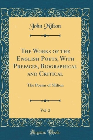 Cover of The Works of the English Poets, With Prefaces, Biographical and Critical, Vol. 2: The Poems of Milton (Classic Reprint)