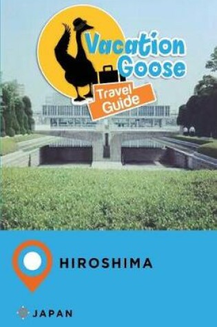 Cover of Vacation Goose Travel Guide Hiroshima Japan