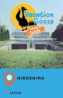 Book cover for Vacation Goose Travel Guide Hiroshima Japan