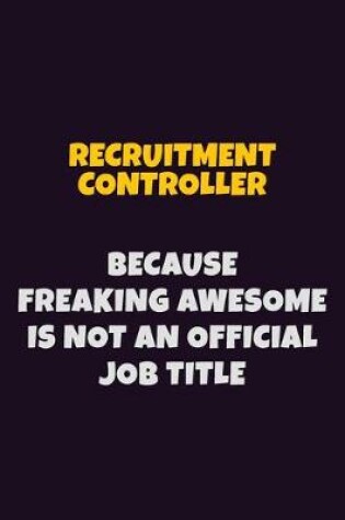 Cover of Recruitment Controller, Because Freaking Awesome Is Not An Official Job Title