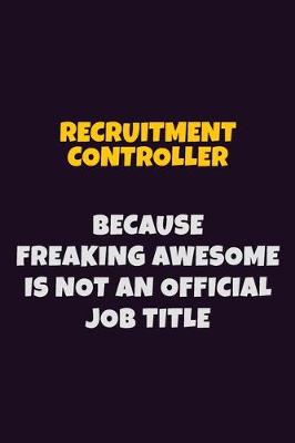 Book cover for Recruitment Controller, Because Freaking Awesome Is Not An Official Job Title