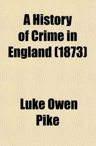 Cover of A History of Crime in England Volume 1; Illustrating the Changes of the Laws in the Progress of Civilisation