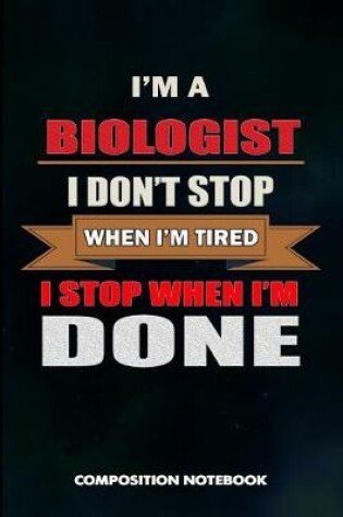 Cover of I Am a Biologist I Don't Stop When I Am Tired I Stop When I Am Done