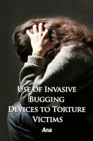 Cover of Use of Invasive Bugging Devices to Torture Victims