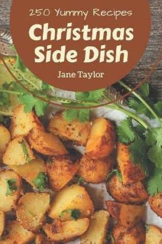 Cover of 250 Yummy Christmas Side Dish Recipes