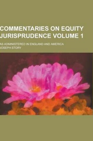 Cover of Commentaries on Equity Jurisprudence; As Administered in England and America Volume 1