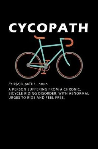 Cover of Cycopath noun A person suffering from a chronic bicycle riding disorder, with abnormal urges to hide and feel free.