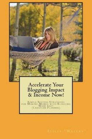 Cover of Accelerate Your Blogging Impact & Income Now!