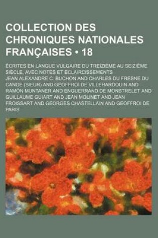 Cover of Collection Des Chroniques Nationales Francaises (18); Ecrites En Langue Vulgaire Du Treizieme Au Seizieme Siecle, Avec Notes Et Eclaircissements