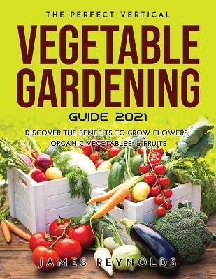 Book cover for The Perfect Vertical Vegetable Gardening Guide 2021