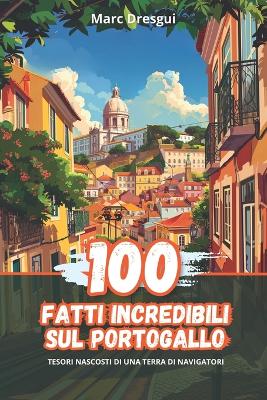 Book cover for 100 Fatti Incredibili sul Portogallo