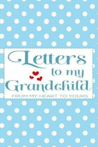 Cover of Letters to My Grandchild From My Heart To Yours