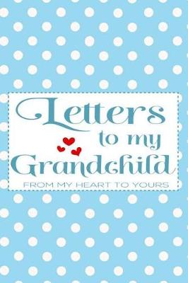 Book cover for Letters to My Grandchild From My Heart To Yours