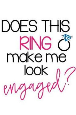 Cover of Does This Ring Make Me Look Engaged?