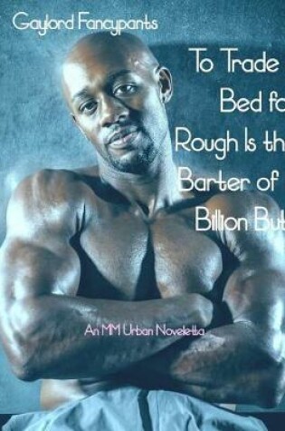 Cover of To Trade a Bed for Rough Is the Barter of a Billion Buts