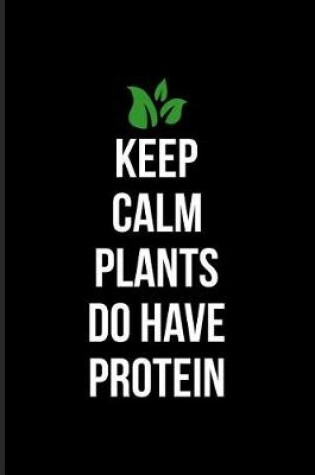 Cover of Keep Calm Plants Do Have Protein