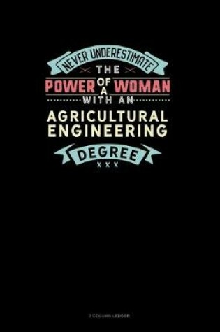 Cover of Never Underestimate The Power Of A Woman With An Agricultural Engineering Degree