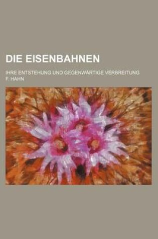 Cover of Die Eisenbahnen; Ihre Entstehung Und Gegenwartige Verbreitung