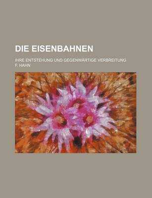 Book cover for Die Eisenbahnen; Ihre Entstehung Und Gegenwartige Verbreitung