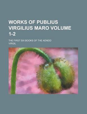 Book cover for Works of Publius Virgilius Maro; The First Six Books of the Aeneid Volume 1-2