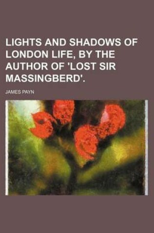 Cover of Lights and Shadows of London Life, by the Author of 'Lost Sir Massingberd'.