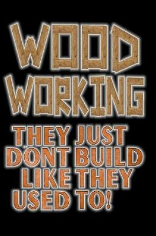 Cover of Wood Working They Just Don't build Like They Used To