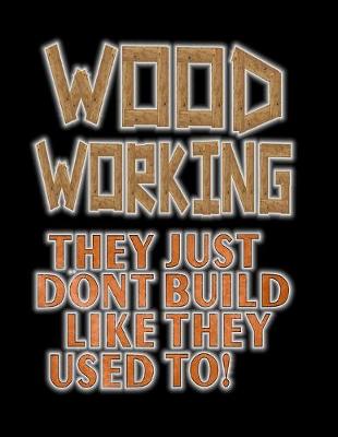 Cover of Wood Working They Just Don't build Like They Used To