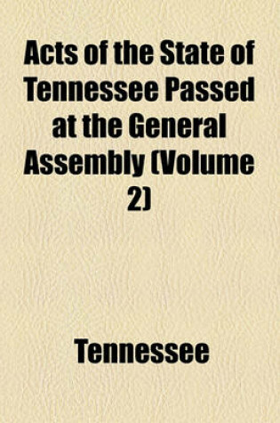 Cover of Acts of the State of Tennessee Passed at the General Assembly (Volume 2)