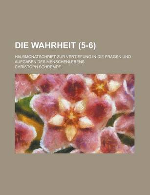 Book cover for Die Wahrheit; Halbmonatschrift Zur Vertiefung in Die Fragen Und Aufgaben Des Menschenlebens (5-6)