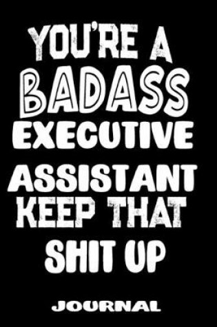 Cover of You're A Badass Executive Assistant Keep That Shit Up