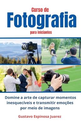 Book cover for Curso de Fotografia para iniciantes Domine a arte de capturar momentos inesquec�veis e transmitir emo��es por meio de imagens