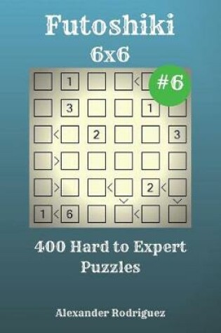 Cover of Futoshiki Puzzles - 400 Hard to Expert 6x6 vol. 6