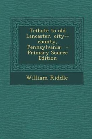 Cover of Tribute to Old Lancaster, City--County, Pennsylvania; - Primary Source Edition