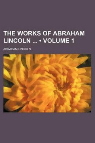 Cover of The Works of Abraham Lincoln (Volume 1)