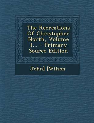 Book cover for The Recreations of Christopher North, Volume 1... - Primary Source Edition