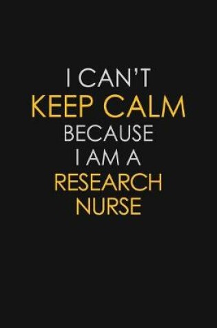 Cover of I Can't Keep Calm Because I Am A Research Nurse