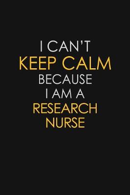 Book cover for I Can't Keep Calm Because I Am A Research Nurse