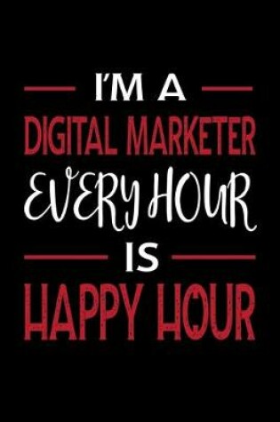 Cover of I'm A Digital Marketer Every Hour is Happy Hour